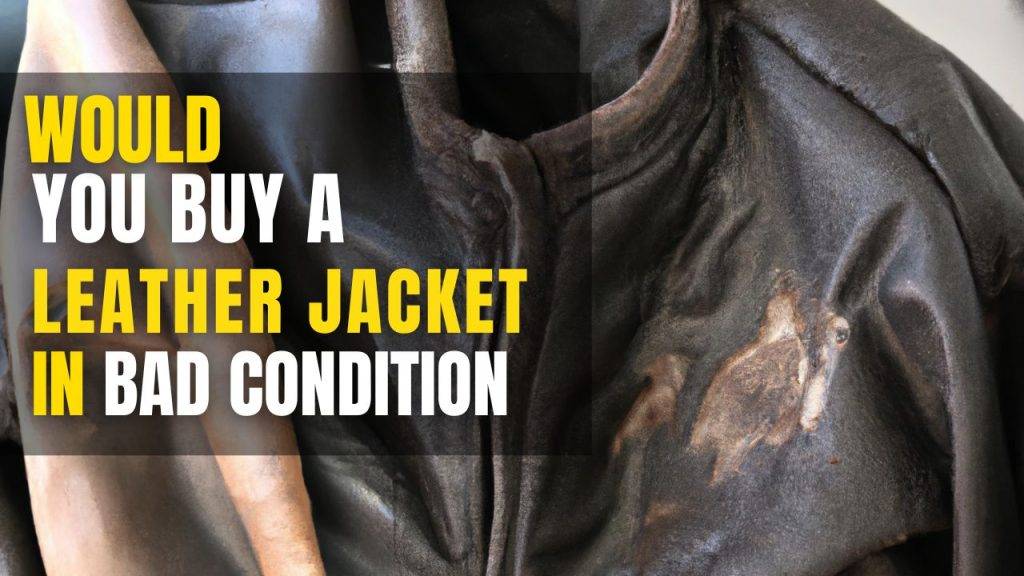 Would You Buy a Leather Jacket in Bad Condition