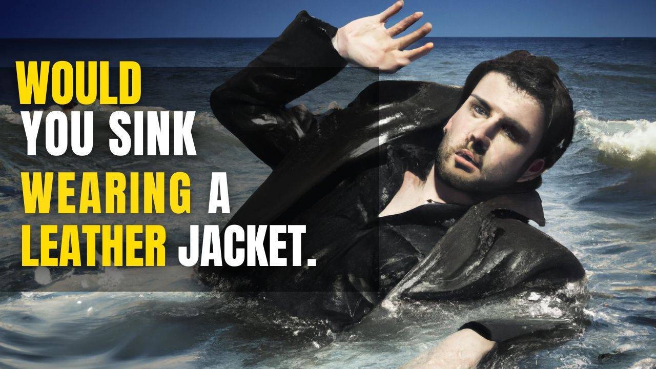 Would you Sink Wearing a Leather Jacket