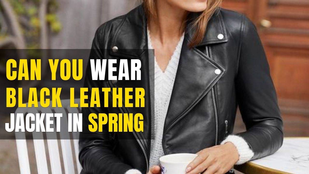 Can you Wear a Black Leather Jacket in Spring