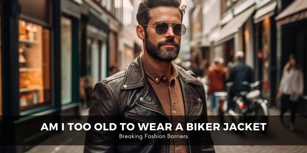 am i too old to wear a biker jacket